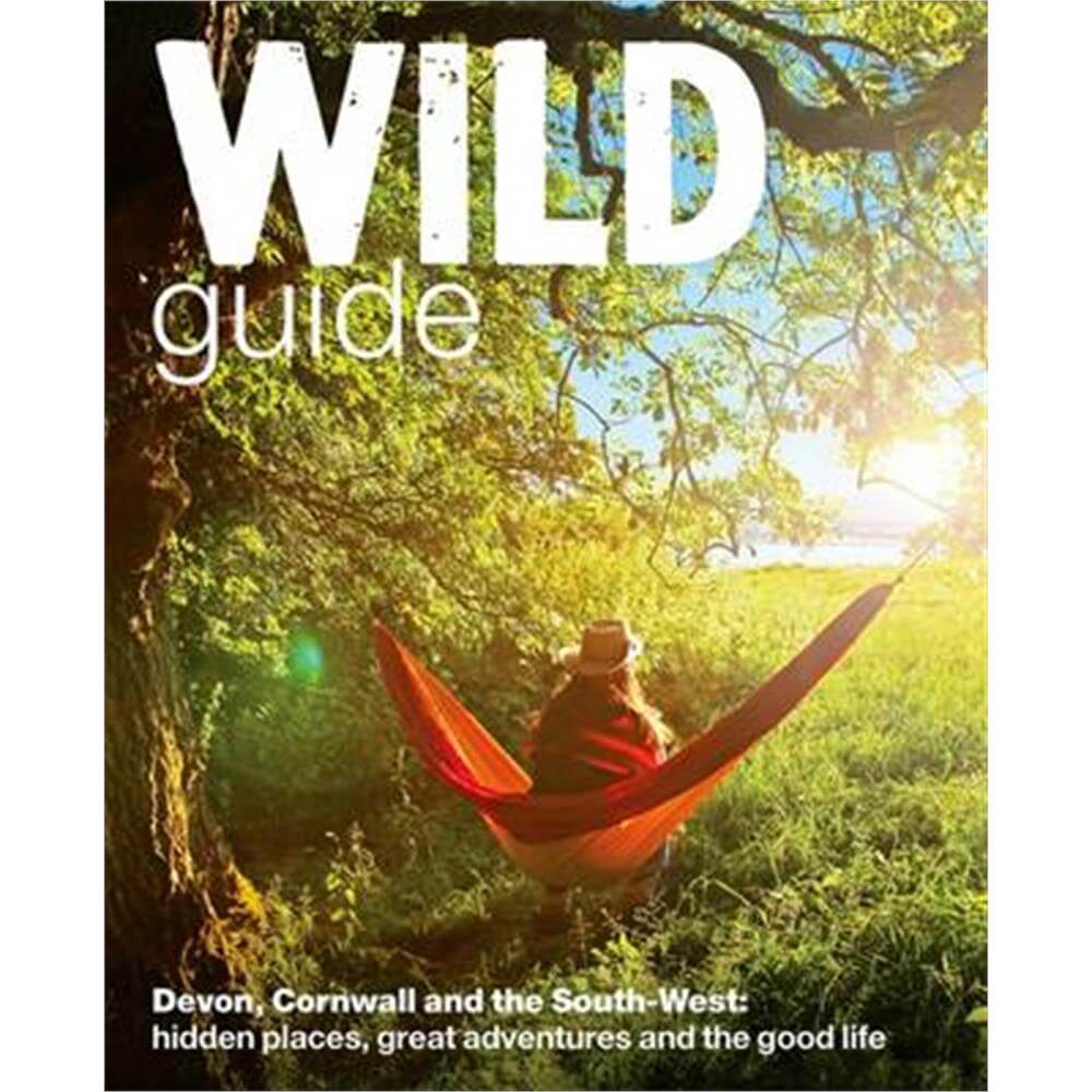 Wild Guide - Devon, Cornwall and South West: Hidden Places, Great Adventures and the Good Life  (including Somerset and Dorset) (Paperback) - Daniel Start